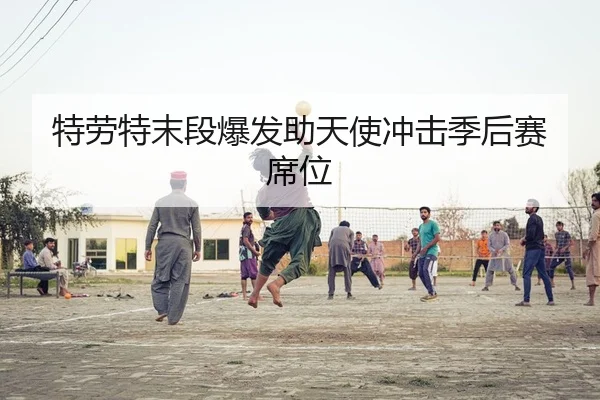 特劳特末段爆发助天使冲击季后赛席位
